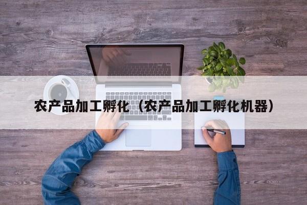 买球-农产品加工孵化（农产品加工孵化机器）